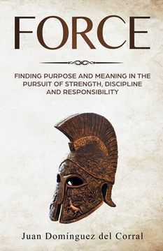 portada Force: Finding Purpose and Meaning in the Pursuit of Strength, Discipline, and Responsibility 