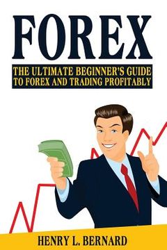 portada Forex: The Ultimate Beginner's Guide To Forex and Trading Profitably (en Inglés)