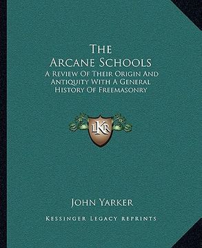 portada the arcane schools: a review of their origin and antiquity with a general history of freemasonry (en Inglés)