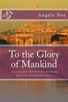 portada To the Glory of Mankind: A search for Christianity, Selfhood and Love. A romantic novel (in English)