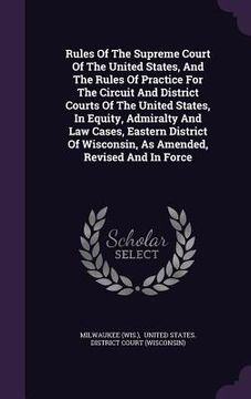 portada Rules Of The Supreme Court Of The United States, And The Rules Of Practice For The Circuit And District Courts Of The United States, In Equity, Admira (in English)