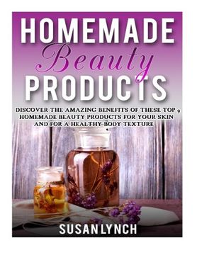 portada Homemade Beauty Products: Discover The Amazing Benefits Of These Top 9 Homemade Beauty Products For Your Skin And For A Healthy Body Texture