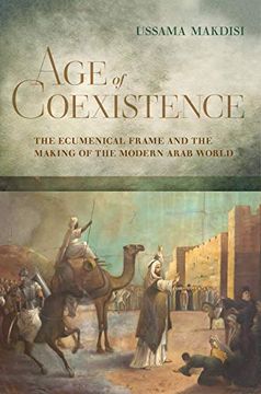 portada Age of Coexistence: The Ecumenical Frame and the Making of the Modern Arab World (in English)
