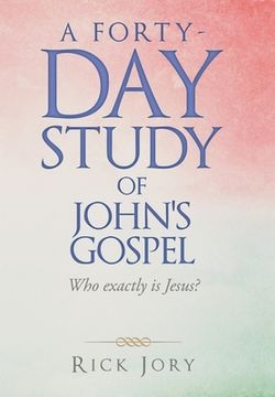 portada A Forty-Day Study of John's Gospel: Who Exactly Is Jesus? (en Inglés)