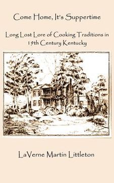 portada come home, it's suppertime: long lost lore of cooking traditions in 19th century kentucky (en Inglés)