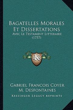 portada Bagatelles Morales Et Dissertations: Avec Le Testament Litteraire (1757) (in French)