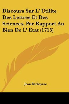 portada discours sur l' utilite des lettres et des sciences, par rapport au bien de l' etat (1715)