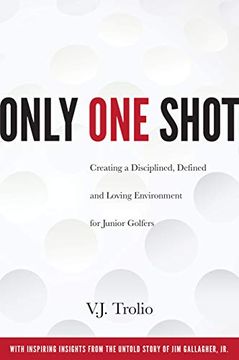 portada Only one Shot: Creating a Disciplined, Defined and Loving Environment for Junior Golfers 