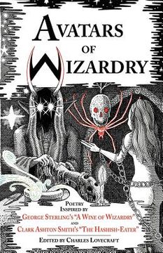 portada avatars of wizardry: poetry inspired by george sterling's "a wine of wizardry" and clark ashton smith's "the hashish-eater" (in English)