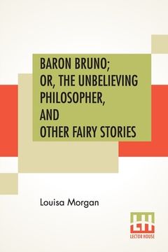 portada Baron Bruno; Or, The Unbelieving Philosopher, And Other Fairy Stories (en Inglés)