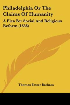 portada philadelphia or the claims of humanity: a plea for social and religious reform (1858) (in English)