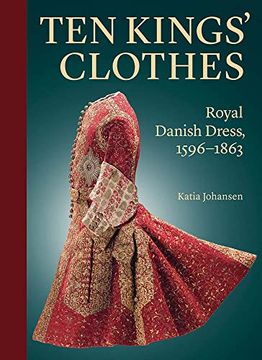 portada Ten Kings’ Clothes: Royal Danish Dress, 1596–1863 (en Inglés)