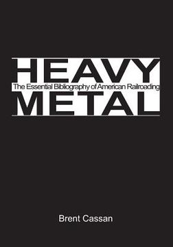 portada Heavy Metal: the Essential Bibliography of American Railroading (in English)