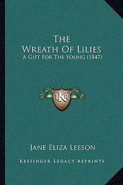 portada the wreath of lilies the wreath of lilies: a gift for the young (1847) a gift for the young (1847) (en Inglés)
