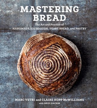 portada Mastering Bread: The art and Practice of Handmade Sourdough, Yeast Bread, and Pastry [a Baking Book] (en Inglés)