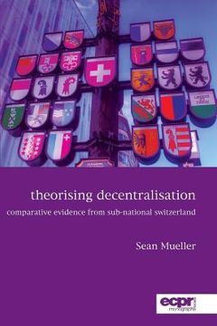 portada Theorising Decentralisation: Comparative Evidence from Sub-National Switzerland (en Inglés)