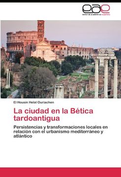 portada La ciudad en la Bética tardoantigua: Persistencias y transformaciones locales en relación con el urbanismo mediterráneo y atlántico