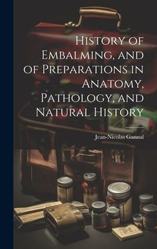 portada History of Embalming, and of Preparations in Anatomy, Pathology, and Natural History (en Inglés)