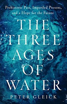 portada The Three Ages of Water: Prehistoric Past, Imperiled Present, and a Hope for the Future (en Inglés)