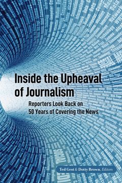 portada Inside the Upheaval of Journalism: Reporters Look Back on 50 Years of Covering the News (en Inglés)