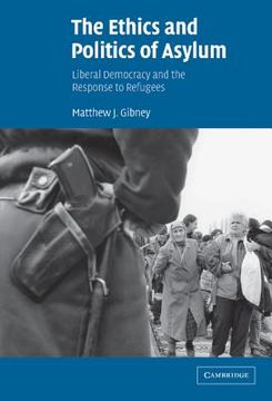 portada The Ethics and Politics of Asylum: Liberal Democracy and the Response to Refugees (en Inglés)