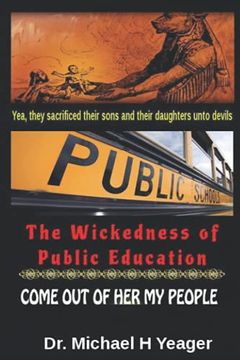 portada The Wickedness of Public Education: Come out of her my People (en Inglés)