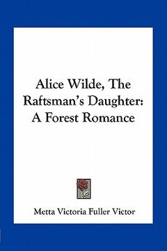 portada alice wilde, the raftsman's daughter: a forest romance (en Inglés)