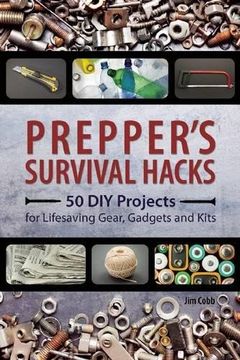 Prepper's Survival Hacks: 50 DIY Projects for Lifesaving Gear, Gadgets and Kits (en Inglés)