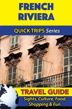 portada French Riviera Travel Guide (Quick Trips Series): Sights, Culture, Food, Shopping & Fun (en Inglés)