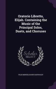 portada Oratorio Libretto, Elijah. Containing the Music of the Principal Solos, Duets, and Choruses (en Inglés)