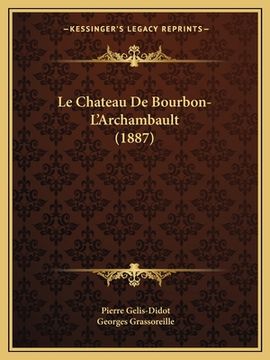 portada Le Chateau De Bourbon-L'Archambault (1887) (en Francés)