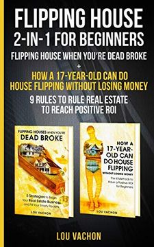 portada Flipping House 2 in 1 for Beginners: Flipping House When You'Re Dead Broke + how a 17-Year-Old can do House Flipping Without Losing Money - 9 Rules to Rule Real Estate to Reach Positive roi (en Inglés)