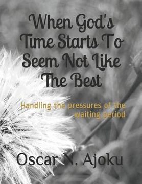 portada When God's Time Starts to Seem Not Like the Best: Handling the Pressures of the Waiting Period (en Inglés)