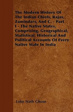 portada the modern history of the indian chiefs, rajas, zamindars, and c. - part i - the native states, comprising, geographical, statistical, historical and (en Inglés)