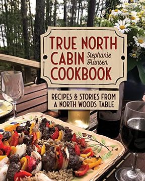 portada True North Cabin Cookbook: Recipes and Stories From a North Woods Table (en Inglés)