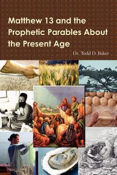 portada matthew 13 and the prophetic parables about the present age (en Inglés)