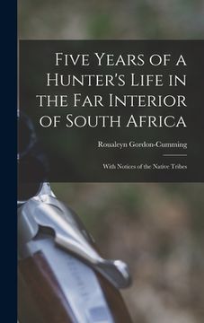 portada Five Years of a Hunter's Life in the Far Interior of South Africa: With Notices of the Native Tribes (en Inglés)