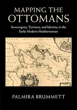 portada Mapping the Ottomans: Sovereignty, Territory, and Identity in the Early Modern Mediterranean 