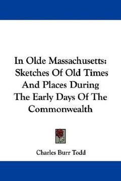 portada in olde massachusetts: sketches of old times and places during the early days of the commonwealth (en Inglés)