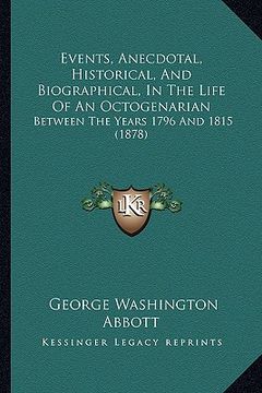portada events, anecdotal, historical, and biographical, in the life of an octogenarian: between the years 1796 and 1815 (1878) (en Inglés)