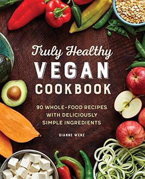 portada The Truly Healthy Vegan Cookbook: 90 Whole Food Recipes With Deliciously Simple Ingredients (en Inglés)