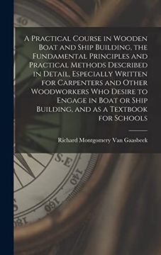 portada A Practical Course in Wooden Boat and Ship Building, the Fundamental Principles and Practical Methods Described in Detail, Especially Written for. Ship Building, and as a Textbook for Schools (en Inglés)