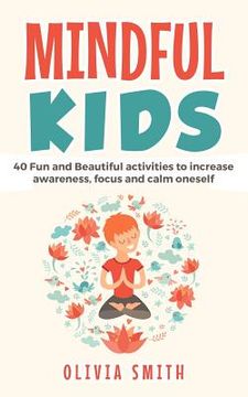 portada Mindful Kids: 40 Fun and Beautiful activities to increase awareness, focus and calm oneself (en Inglés)