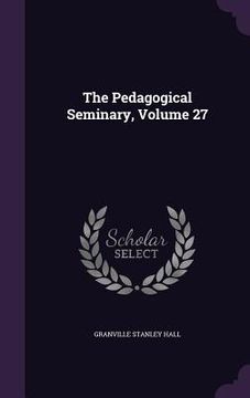 portada The Pedagogical Seminary, Volume 27 (en Inglés)
