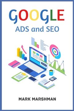 portada GOOGLE ADS and SEO: Learn All About Google and SEO and How to Use Their Powers for Your Business (2022 Guide for Beginners) (en Inglés)