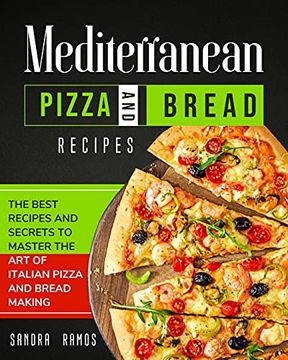 portada Mediterranean Pizza and Bread Recipes: The Best Recipes and Secrets to Master the art of Italian Pizza and Bread Making (in English)