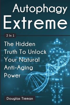 portada Autophagy Extreme 2 In 1: The Hidden Truth To Unlock Your Natural Anti-Aging Power (en Inglés)