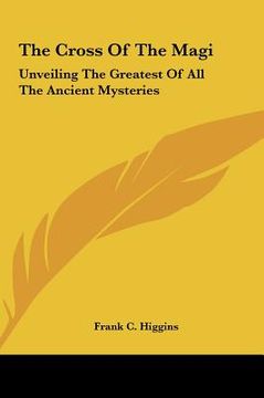 portada the cross of the magi: unveiling the greatest of all the ancient mysteries (en Inglés)