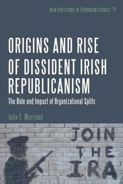 portada Origins and Rise of Dissident Irish Republicanism: The Role and Impact of Organizational Splits (New Directions in Terrorism Studies) (en Inglés)