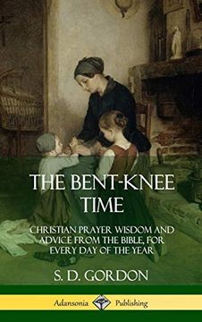 portada The Bent-Knee Time: Christian Prayer Wisdom and Advice From the Bible, for Every day of the Year (Hardcover) (en Inglés)